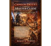 CRIMSON DESERT - COMPLETE MASTER GUIDE (2026 EDITION): Dominate Quests, Unlock Power, Rise Unchallenged