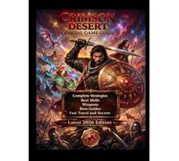 Crimson Desert: Complete Official Game Guide A Beginner-to-Advanced Guide to Mastering Combat, Exploration, Progression, and Endgame Strategies