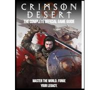 Crimson Desert Complete Official Game Guide: Master Every Battle, Conquer Every Land