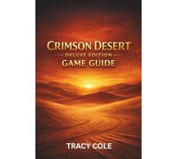 CRIMSON DESERT DELUXE EDITION GAME GUIDE: A Strategic Walkthrough for Conquering Every Mission Unlocking Powerful Gear Defeating Elite Enemies and Achieving Total World Completion