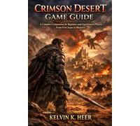 CRIMSON DESERT GAME GUIDE: A Complete Companion for Beginners and Experienced Players, From First Steps to Mastery