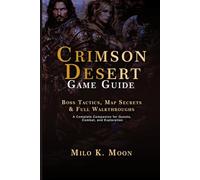 Crimson Desert Game Guide: Boss Tactics, Map Secrets & Full Walkthroughs: A Complete Companion for Quests, Combat, and Exploration