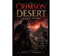 Crimson Desert Game Guide: From Ashes to Legend: A Complete Guide to Surviving Pywel's Brutal World, Uncovering Every Memory Fragment, Mastering Combat, and Rebuilding the Greymane Legacy