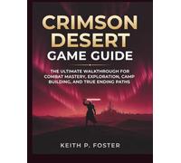 Crimson Desert Game Guide: The Ultimate Walkthrough for Combat Mastery, Exploration, Camp Building, and True Ending Paths (Game Changer Guides)