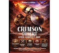 Crimson Desert Guide Complet 2026: Stratégies Ultimes, Combats de Boss, Compétences, Secrets Cachés et Astuces Essentielles pour Dominer le Jeu de A à Z