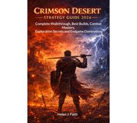 CRIMSON DESERT STRATEGY GUIDE 2026: Complete Walkthrough, Best Builds, Combat Mastery, Exploration Secrets and Endgame Domination