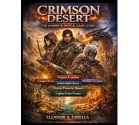 CRIMSON DESERT: THE COMPLETE OFFICIAL GAME The Complete Official Game Guide: Master Combat, Conquer Pywel, Unlock Hidden Secrets, Dominate Every ... Strategies and Step-by-Step Walkthroughs