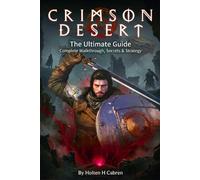 Crimson Desert: The Ultimate Guide: Complete Walkthrough, Secrets, Strategies, and Mastery of Every Chapter in the World of Pywel