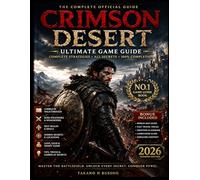 Crimson Desert Ultimate Game Guide 2026: Complete Walkthrough, Boss Strategies, Hidden Secrets, Best Builds, Combat Mastery, Skills, Exploration Tips & 100% Completion Guide