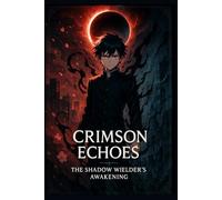 Crimson Echoes-The Shadow Wielder's Awakening