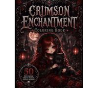 CRIMSON ENCHANTMENT COLORING BOOK: 50 Cute Gothic Girls, Magical Creatures & Fantasy Designs (Enchanted Gothic Coloring Books)