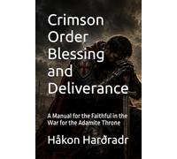 Crimson Order Blessing and Deliverance: A Manual for the Faithful in the War for the Adamite Throne (The Crimson Order Faith)