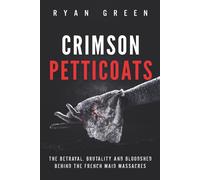 Crimson Petticoats: the Betrayal, Brutality and Bloodshed behind the French Maid