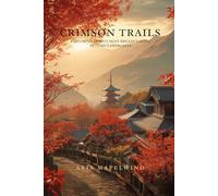 Crimson Trails: Exploring Japan’s Most Breathtaking Autumn Landscapes: A Traveler’s Guide to Japan’s Most Stunning Fall Foliage, Hidden Trails, Scenic ... Mountain Adventures (Autumn Wonders of Japan)