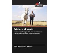 Criniere al vento: La saga di quell'energia vitale, che conosciamo con il nome comune di cavallo, è una storia di vita.