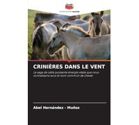 Crinières Dans Le Vent: La saga de cette puissante énergie vitale que nous connaissons sous le nom commun de cheval