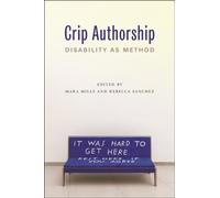 Crip Authorship : Disability as Method