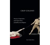 Crip Colony : Mestizaje, US Imperialism, and the Queer Politics of Disability in the Philippines