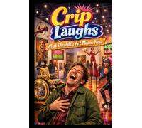 Crip Laughs: What Disability Art Means Now
