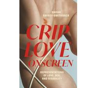 Crip Love Onscreen: Representations of Love, Sex, and Disability