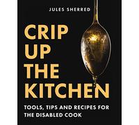 Crip Up the Kitchen: Tools, Tips, and Recipes for the Disabled Cook