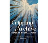 Cripping the Archive : Disability, History, and Power