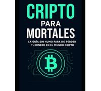 Cripto para Mortales: Cómo Invertir en Bitcoin y Altcoins Sin Ser Experto (Y Sin Perder Todo Tu Dinero)