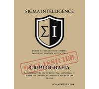 CRIPTOGRAFÍA: La arquitectura del secreto: cómo se protege, se rompe y se controla la información en la era digital (SIGMA INTELLIGENCE)