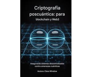 Criptografía postcuántica: para blockchain y la Web3: Protección de sistemas descentralizados contra amenazas cuánticas