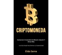 Criptomoneda : Comercio e inversion en bitcoin litecoin y otras mas (Una guia simple para dominar la criptomoneda)