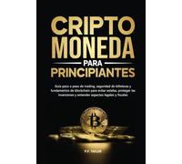 Criptomoneda para principiantes: Guía paso a paso de trading, seguridad de billeteras y fundamentos de blockchain para evitar estafas, proteger las inversiones y entender aspectos legales y fiscales