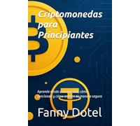 Criptomonedas para Principiantes: Aprende desde cero qué son, cómo funcionan y cómo usarlas de manera segura