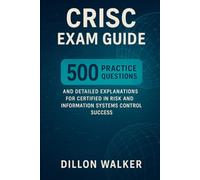 CRISC Exam Guide: 500 Practice Questions and Detailed Explanations for Certified in Risk and Information Systems Control Success
