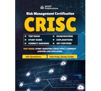CRISC Exam Test Prep 2025: Mastering Risk Management Certification & Study Guide: 453 Practice Questions with Explanations Covering IT Risk, Governance, Compliance, and Business Resilience