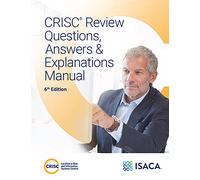 CRISC Review Questions, Answers and Explanations, 6th Edition