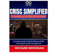 CRISC Simplified The Straightforward Path to Risk and Control Mastery: Complete Study Guide for Passing CRISC and Mastering Risk Management (CYBERSECURITY STUDY GUIDES MASTER SERIES)