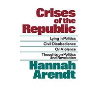 Crises Of The Republic Pa: Lying in Politics; Civil Disobedience; On Violence; Thoughts on Politics and Revolution