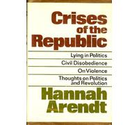 Crises of the Republic: Lying in Politics- Civil Disobedience on Violence- Thoughts on Politics- and Revolution
