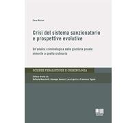 Crisi Del Sistema Sanzionatorio E Prospettive Evolutive. Un'analisi Criminologica Dalla Giustizia Penale Minorile a Quella Ordinaria