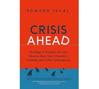 Crisis Ahead: 101 Ways to Prepare for and Bounce Back From Disasters, Scandals, and Other Emergencies