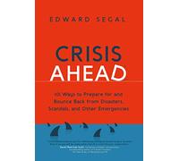 Crisis Ahead: 101 Ways to Prepare for and Bounce Back From Disasters, Scandals, and Other Emergencies