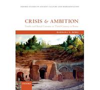 Crisis and Ambition: Tombs and Burial Customs in Third-Century CE Rome (Oxford Studies in Ancient Culture & Representation)