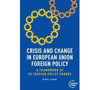 Crisis and change in European Union foreign policy: A Framework of Eu Foreign Policy Change (European Politics)