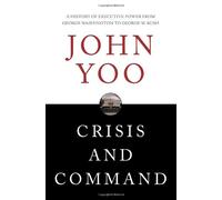 Crisis and Command: A History of Executive Power from George Washington to George W. Bush