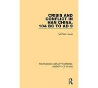 Crisis and Conflict in Han China, 104 BC to AD 9: 5 (Routledge Library Editions: History of China)