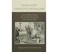 Crisis and Constitutionalism: Roman Political Thought from the Fall of the Republic to the Age of Revolution