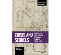 Crisis and Sequels: Capitalism and the New Economic Turmoil Since 2007: 109 (Studies in Critical Social Sciences, 109)