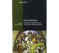 Crisis Atlantica: Autonomia E Independencia En La Crisis de La Monarquia Hispana