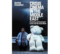 Crisis Cinema in the Middle East: Creativity and Constraint in Iran and the Arab World