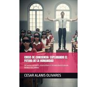 CRISIS DE CONCIENCIA: EXPLORANDO EL FUTURO DE LA HUMANIDAD: DESAFÍOS SOCIALES, EDUCATIVOS Y TECNOLÓGICOS EN UN MUNDO EN CAMBIO